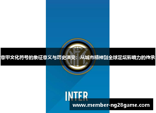 意甲文化符号的象征意义与历史演变：从城市精神到全球足坛影响力的传承