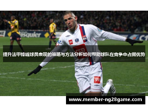 提升法甲锋线球员表现的策略与方法分析如何帮助球队在竞争中占据优势