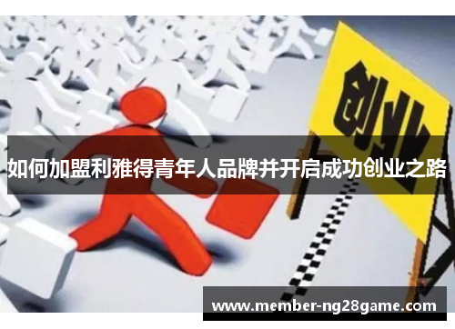 如何加盟利雅得青年人品牌并开启成功创业之路
