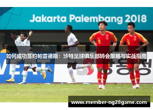 如何成功签约帕雷德斯：沙特足球俱乐部转会策略与实战指南