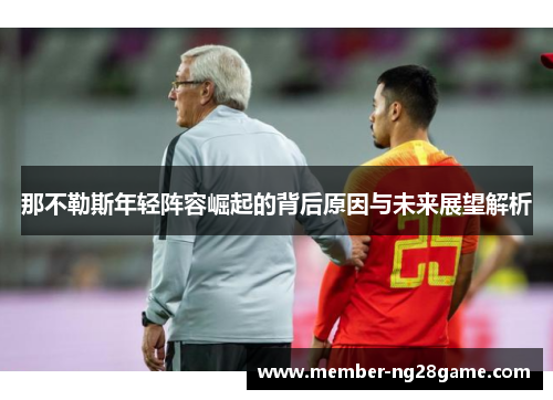 那不勒斯年轻阵容崛起的背后原因与未来展望解析