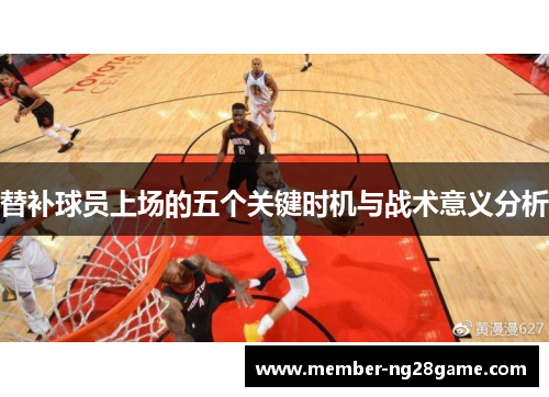 替补球员上场的五个关键时机与战术意义分析