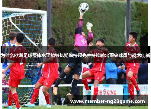 为什么欧洲足球整体水平能够长期保持领先并持续输出顶尖球员与战术创新