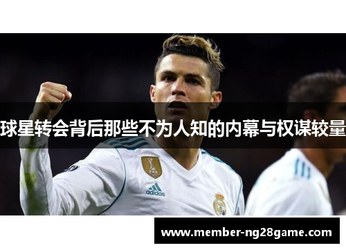 球星转会背后那些不为人知的内幕与权谋较量