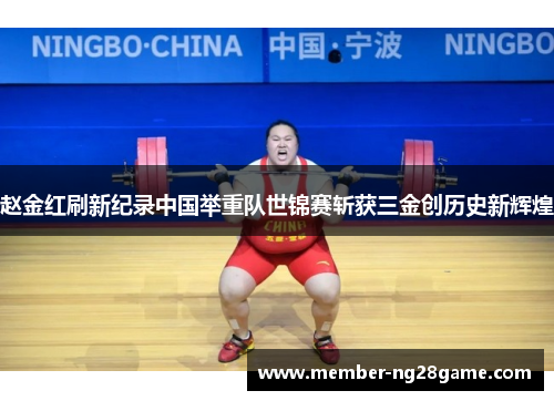 赵金红刷新纪录中国举重队世锦赛斩获三金创历史新辉煌
