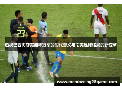 透视巴西再夺美洲杯冠军的时代意义与南美足球格局的新变革