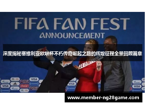 深度揭秘塞维利亚欧联杯不朽传奇崛起之路的辉煌征程全景回顾篇章 深度揭秘塞维利亚欧联杯不朽传奇崛起之路的辉煌征程全景回顾篇章