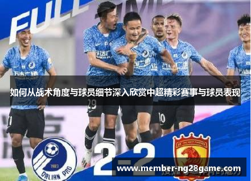 如何从战术角度与球员细节深入欣赏中超精彩赛事与球员表现