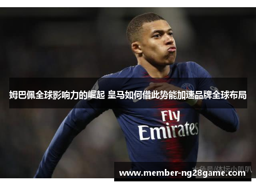 姆巴佩全球影响力的崛起 皇马如何借此势能加速品牌全球布局