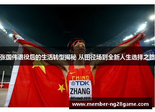 张国伟退役后的生活转型揭秘 从田径场到全新人生选择之路